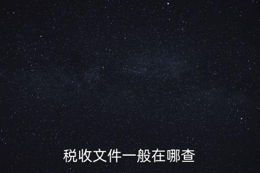 地方稅收文件如何查詢，稅收文件一般在哪查