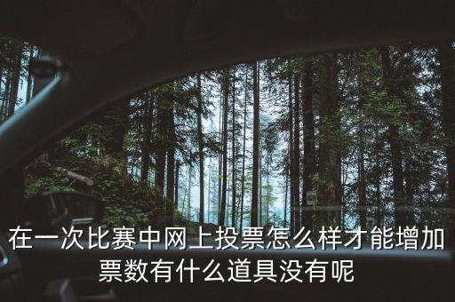如何網(wǎng)上申請?jiān)黾悠绷?，在一次比賽中網(wǎng)上投票怎么樣才能增加票數(shù)有什么道具沒有呢