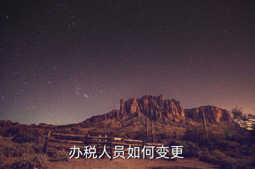 福建如何修改辦稅員，辦稅人員如何變更