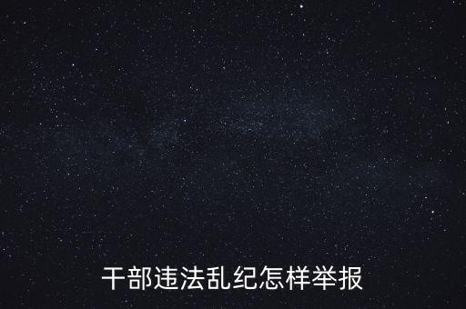 干部違反紀(jì)律如何舉報(bào)，我要舉報(bào)黨員干部違紀(jì)行為