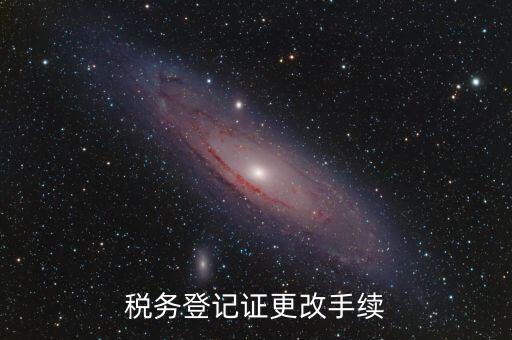 地稅的稅務(wù)登記證內(nèi)容如何更改，稅務(wù)登記證如何辦理變更