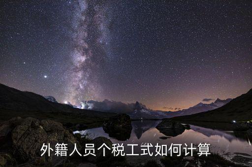 外籍人員勞務(wù)稅如何計(jì)算，外籍人員個(gè)稅工式如何計(jì)算