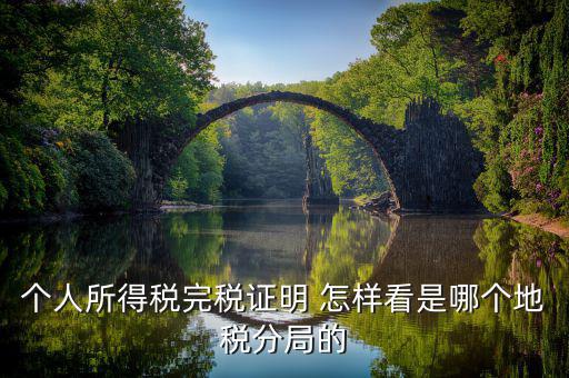 如何查詢(xún)稅局分管區(qū)域，個(gè)人所得稅完稅證明 怎樣看是哪個(gè)地稅分局的