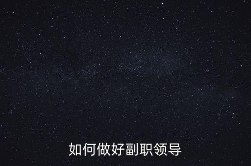 如何做好國稅副職領(lǐng)導(dǎo)，如何做好副職領(lǐng)導(dǎo)