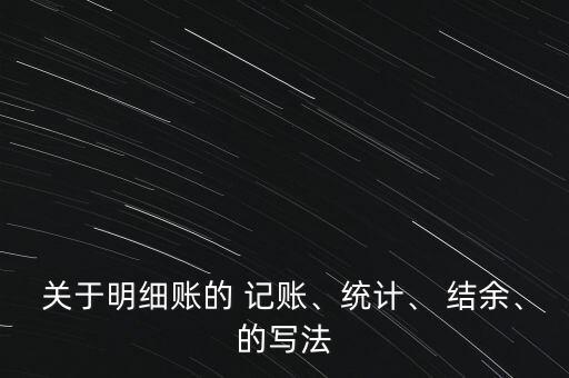 關(guān)于明細賬的 記賬、統(tǒng)計、 結(jié)余、的寫法
