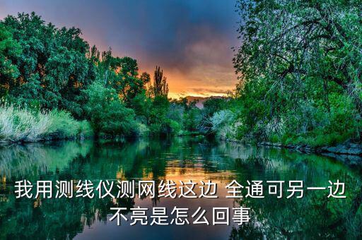 我用測線儀測網線這邊 全通可另一邊不亮是怎么回事