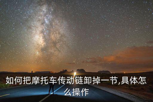 如何把摩托車(chē)傳動(dòng)鏈卸掉一節(jié),具體怎么操作