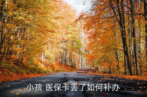 小學(xué)生醫(yī)保卡丟了怎么辦,孩子丟失醫(yī)?？ㄡt(yī)保中心可當(dāng)場結(jié)算