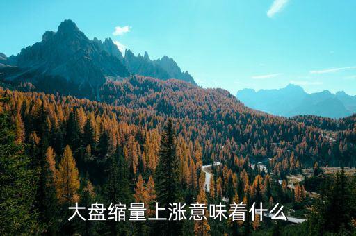 縮量上漲意味著什么，縮量下跌和縮量上漲是什么意思