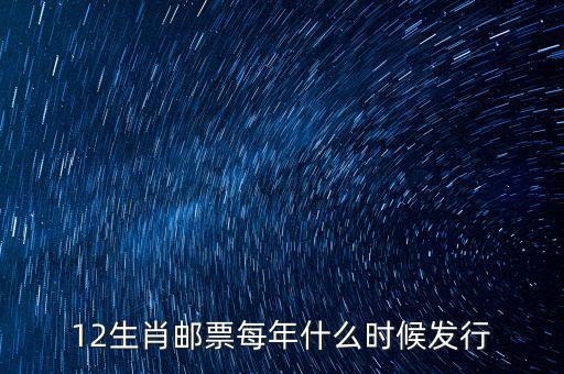 馬年生肖郵票什么時候發(fā)行，12生肖郵票每年什么時候發(fā)行