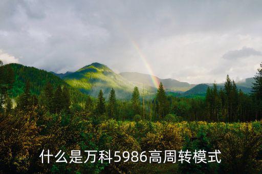 什么是高周轉(zhuǎn)，什么是萬科5986高周轉(zhuǎn)模式
