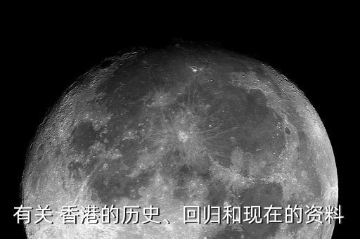 有關(guān) 香港的歷史、回歸和現(xiàn)在的資料
