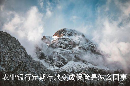農(nóng)業(yè)銀行定期存款變成保險(xiǎn)是怎么回事
