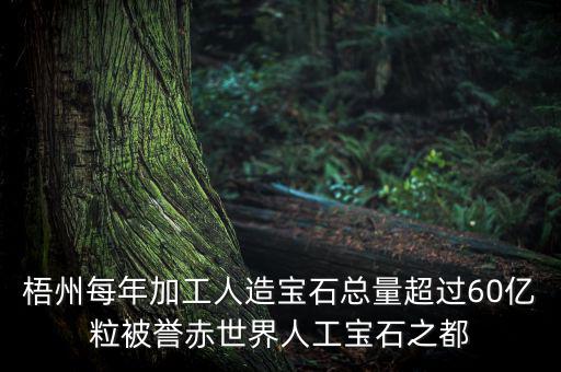 廣西梧州生產(chǎn)什么人工寶石，梧州市為何稱為世界人工寶石之都
