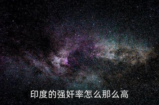 印度強(qiáng)奸率為什么高，印度人為什么喜歡強(qiáng)奸