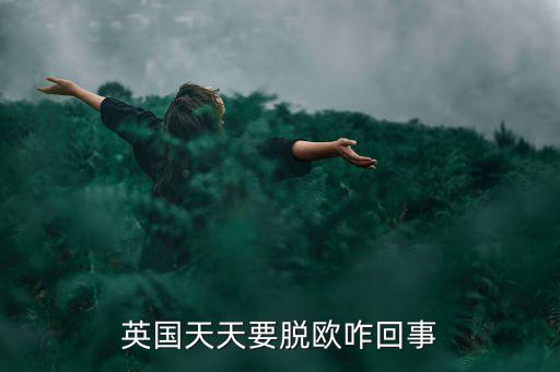 為什么英國要脫歐，英國天天要脫歐咋回事