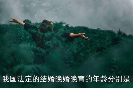 當(dāng)今的人們推遲結(jié)婚的年齡是什么，我國(guó)目前的晚婚晚育年齡是幾歲可以結(jié)婚的年齡又是多少