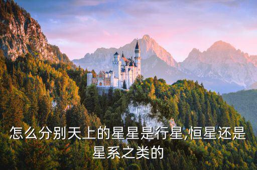 怎么分別天上的星星是行星,恒星還是星系之類(lèi)的