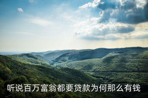 為什么說(shuō)富人喜歡貸款，聽(tīng)說(shuō)百萬(wàn)富翁都要貸款為何那么有錢
