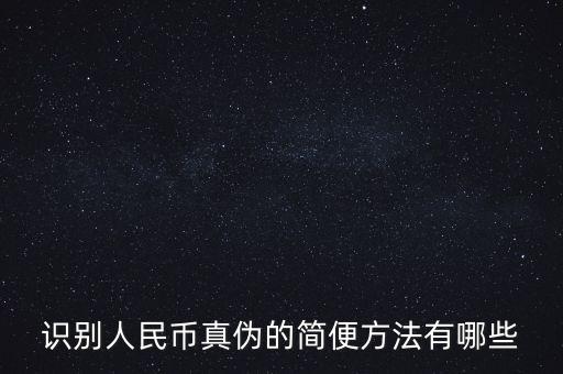 有沒有什么軟化驗證人民幣真的，請問辯別人民幣真假最直接最有效最方便的方法有哪些生手容易