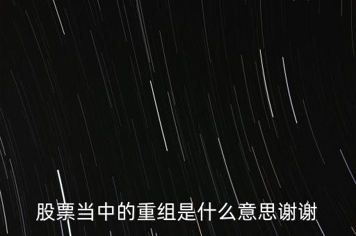 股份重組什么意思，股票重組是啥意思呢