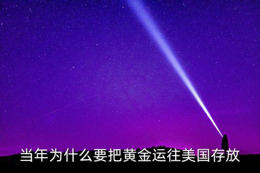 中國的黃金為什么放在美國，當(dāng)年為什么要把黃金運往美國存放