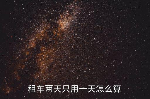 租車(chē)兩天只用一天怎么算