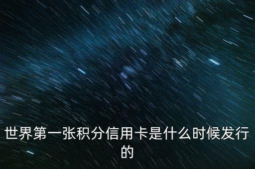 世界上第一信用卡什么時候生產(chǎn)，世界上第一張信用卡是什么時候誕生的
