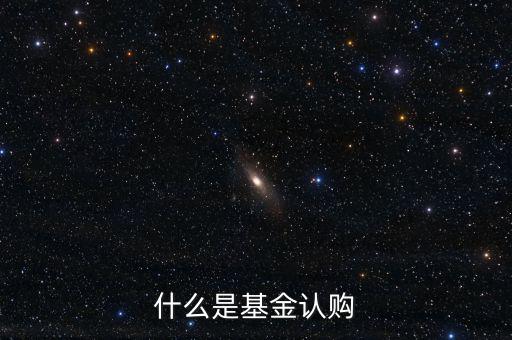 什么是基金認(rèn)購，基金中的認(rèn)購是什么意思