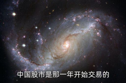 中國股票是從什么時候開始的，中國股市是那一年開始交易的