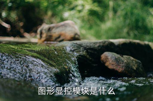 什么是圖形顯控領(lǐng)域，圖形顯控模塊是什么
