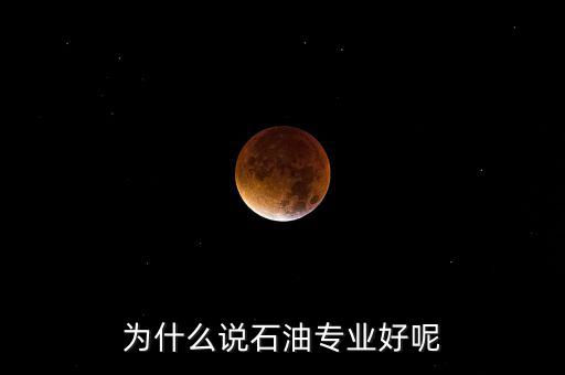為什么學石油掙錢，為什么說石油專業(yè)好呢