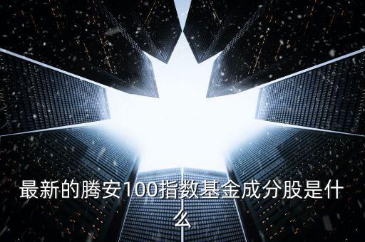 成分股是什么意思，最新的騰安100指數(shù)基金成分股是什么