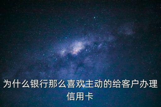 為什么銀行推信用卡，為什么銀行那么喜歡主動(dòng)的給客戶辦理信用卡