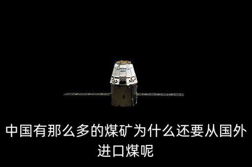為什么要進(jìn)口煤炭，中國(guó)煤炭產(chǎn)能過(guò)剩為什么還要進(jìn)口大量煤炭