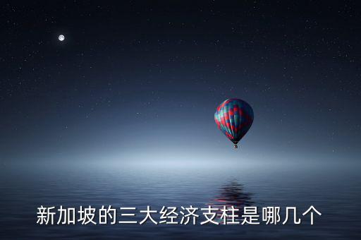 新加坡的三大經濟支柱是哪幾個