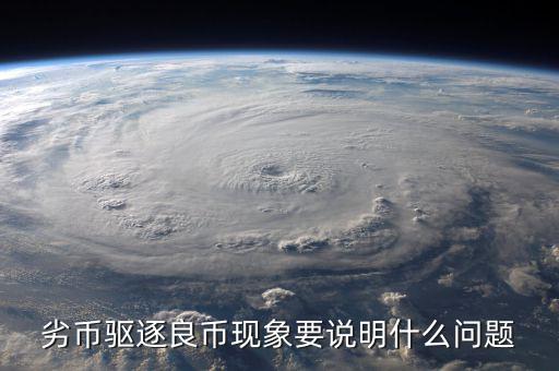劣幣驅逐良幣現(xiàn)象要說明什么問題