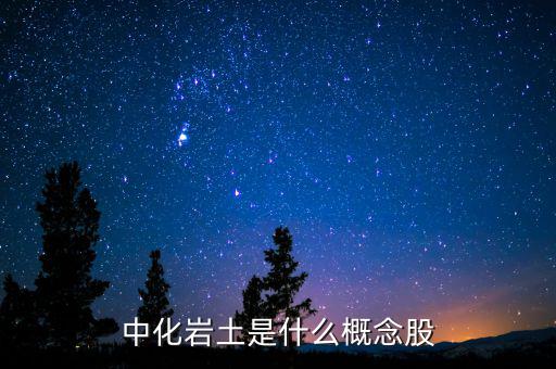 中化巖土有什么概念，中化巖土是什么概念股