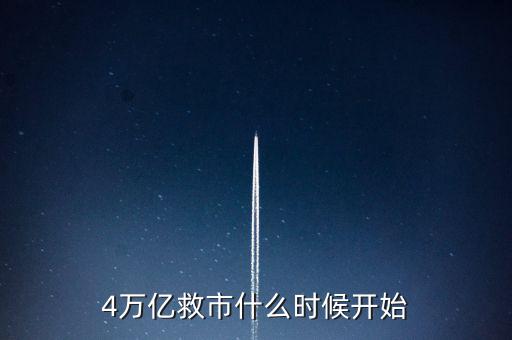 4萬(wàn)億是什么時(shí)候，4萬(wàn)億救市什么時(shí)候開(kāi)始