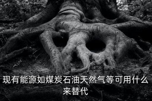 煤用什么新能源代替，有沒有一種新能源取代電和氣煤等
