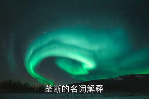 壟斷是什么意思，什么是壟斷舉個(gè)例子說(shuō)明一下大神們幫幫忙