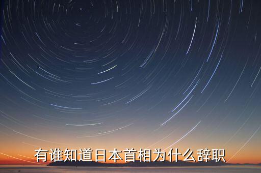 孫江寧為什么辭職通產(chǎn)，有誰(shuí)知道日本首相為什么辭職