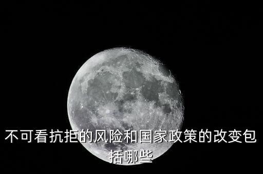 政策性風(fēng)險主要包括什么的變化，不可看抗拒的風(fēng)險和國家政策的改變包括哪些