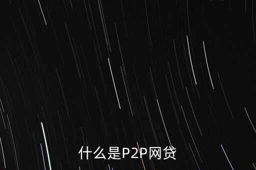 網(wǎng)上借貸是什么，什么是P2P網(wǎng)貸
