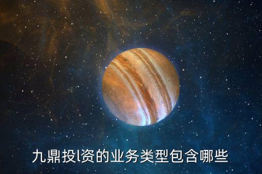 九鼎交易系統(tǒng)是什么，九鼎投l資的業(yè)務(wù)類型包含哪些