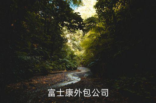 進(jìn)富士康外包廠商是做什么，富士康外包廠主要是做甚么呢
