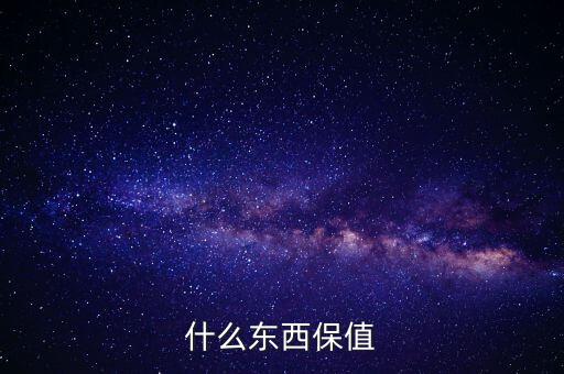 什么禮物保值，什么東西保值