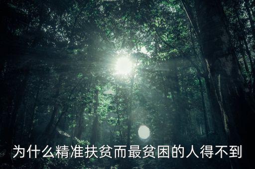 為什么窮人就貸不上精準(zhǔn)扶貧，為什么精準(zhǔn)扶貧而最貧困的人得不到
