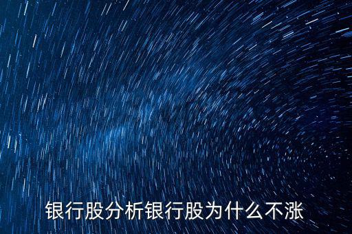 銀行股為什么不漲，我來(lái)告訴你銀行股為什么不漲