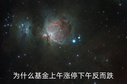 上午大漲下午跌是什么原因，為什么基金上午漲停下午反而跌